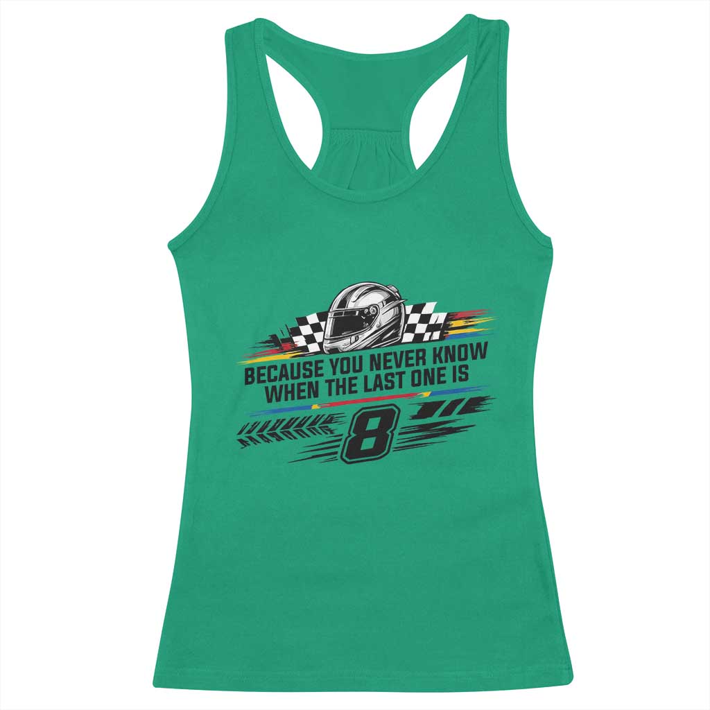 Because You Never Know When The Last One Is Racerback Tank Top Rowdy Number 8 Racing Fans Memorial Tribute