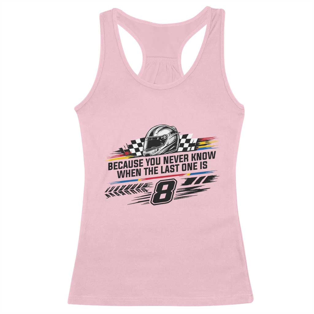 Because You Never Know When The Last One Is Racerback Tank Top Rowdy Number 8 Racing Fans Memorial Tribute