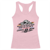 Because You Never Know When The Last One Is Racerback Tank Top Rowdy Number 8 Racing Fans Memorial Tribute