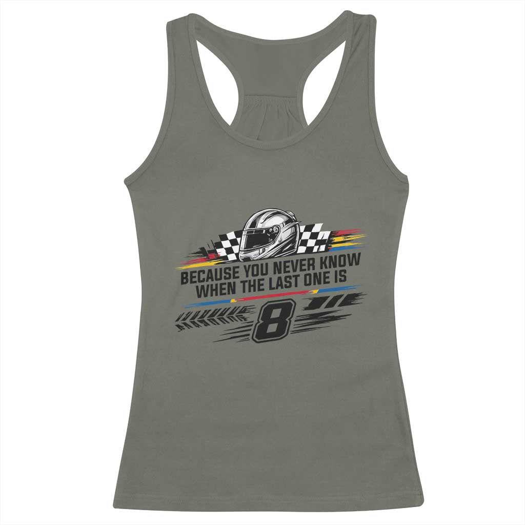 Because You Never Know When The Last One Is Racerback Tank Top Rowdy Number 8 Racing Fans Memorial Tribute
