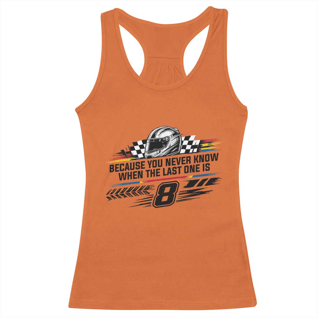 Because You Never Know When The Last One Is Racerback Tank Top Rowdy Number 8 Racing Fans Memorial Tribute