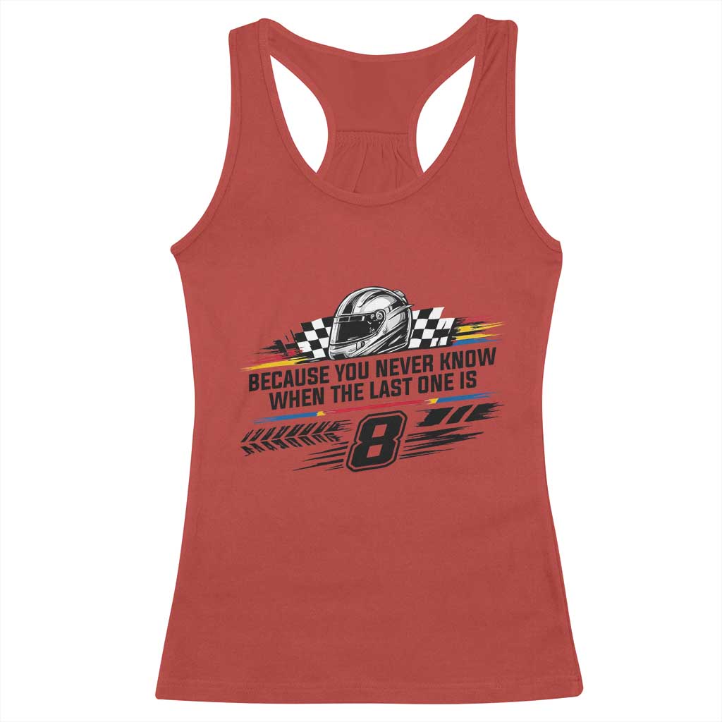 Because You Never Know When The Last One Is Racerback Tank Top Rowdy Number 8 Racing Fans Memorial Tribute