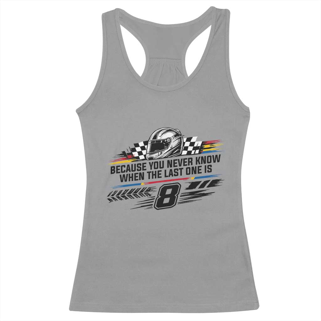 Because You Never Know When The Last One Is Racerback Tank Top Rowdy Number 8 Racing Fans Memorial Tribute