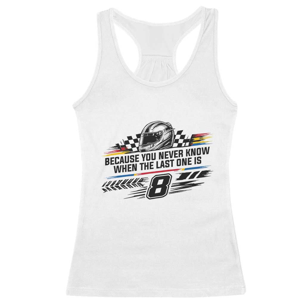 Because You Never Know When The Last One Is Racerback Tank Top Rowdy Number 8 Racing Fans Memorial Tribute