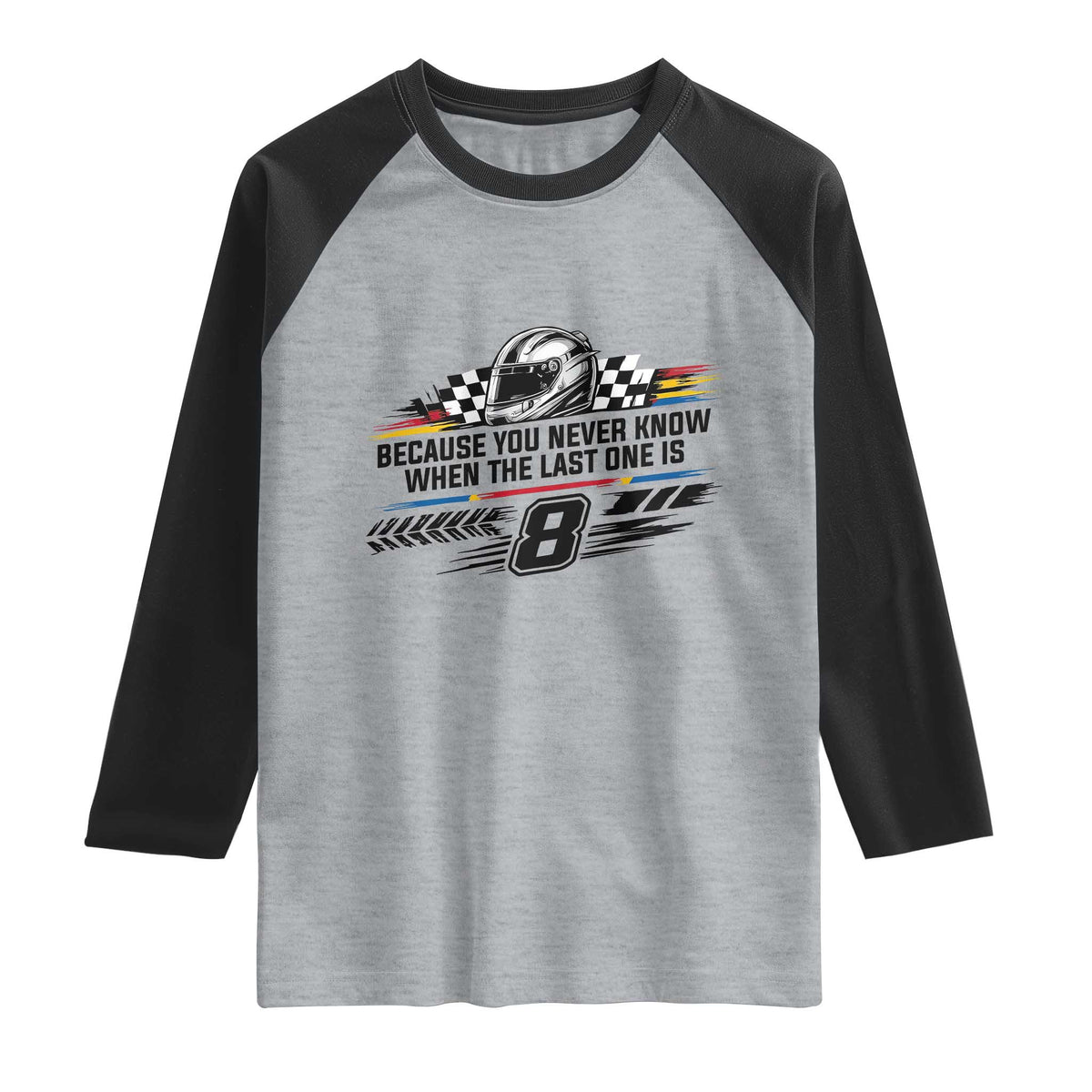 Because You Never Know When The Last One Is Raglan Shirt Rowdy Number 8 Racing Fans Memorial Tribute