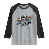 Because You Never Know When The Last One Is Raglan Shirt Rowdy Number 8 Racing Fans Memorial Tribute