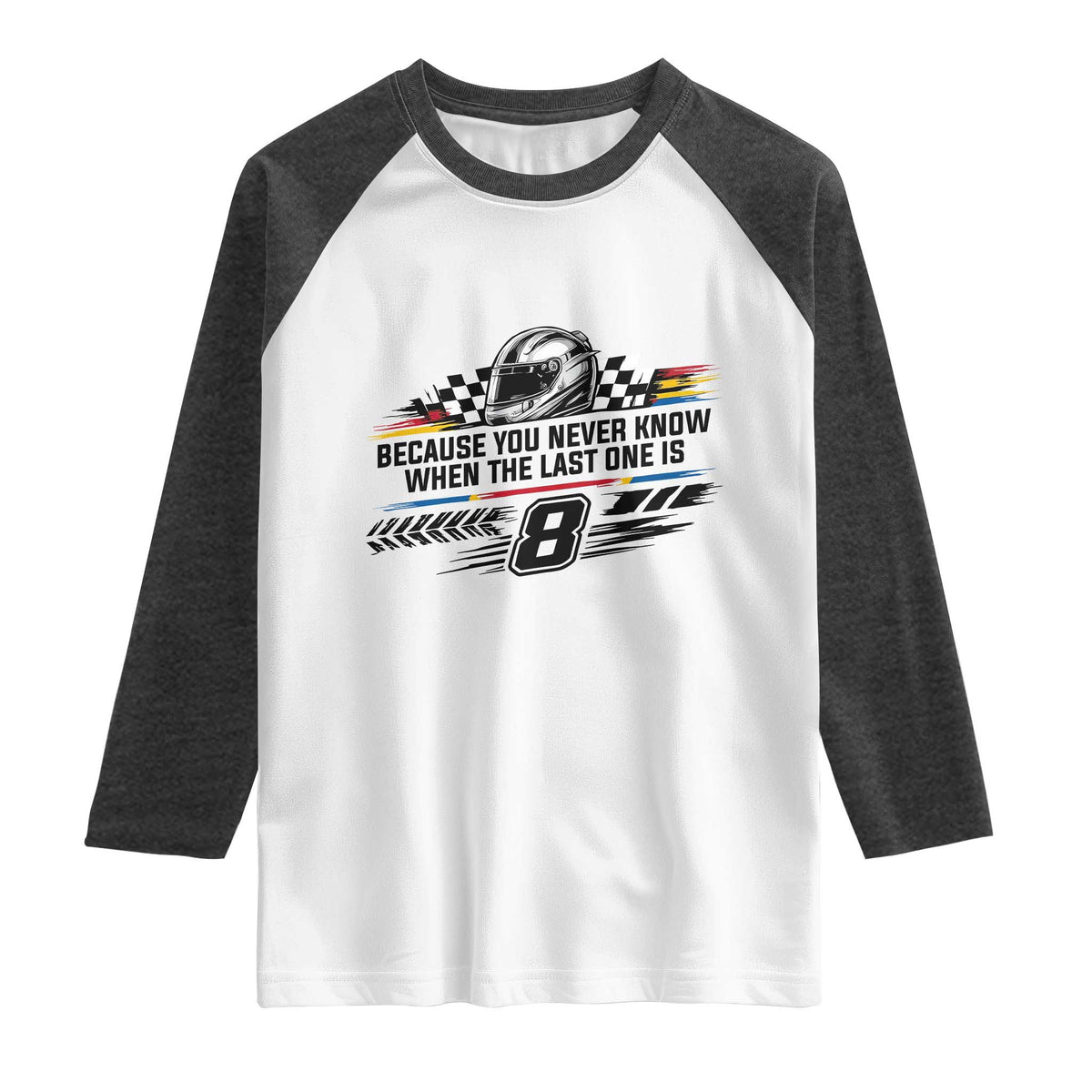 Because You Never Know When The Last One Is Raglan Shirt Rowdy Number 8 Racing Fans Memorial Tribute