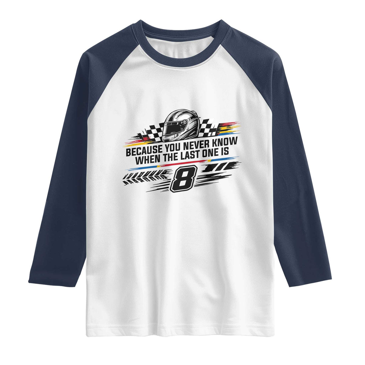 Because You Never Know When The Last One Is Raglan Shirt Rowdy Number 8 Racing Fans Memorial Tribute