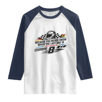 Because You Never Know When The Last One Is Raglan Shirt Rowdy Number 8 Racing Fans Memorial Tribute