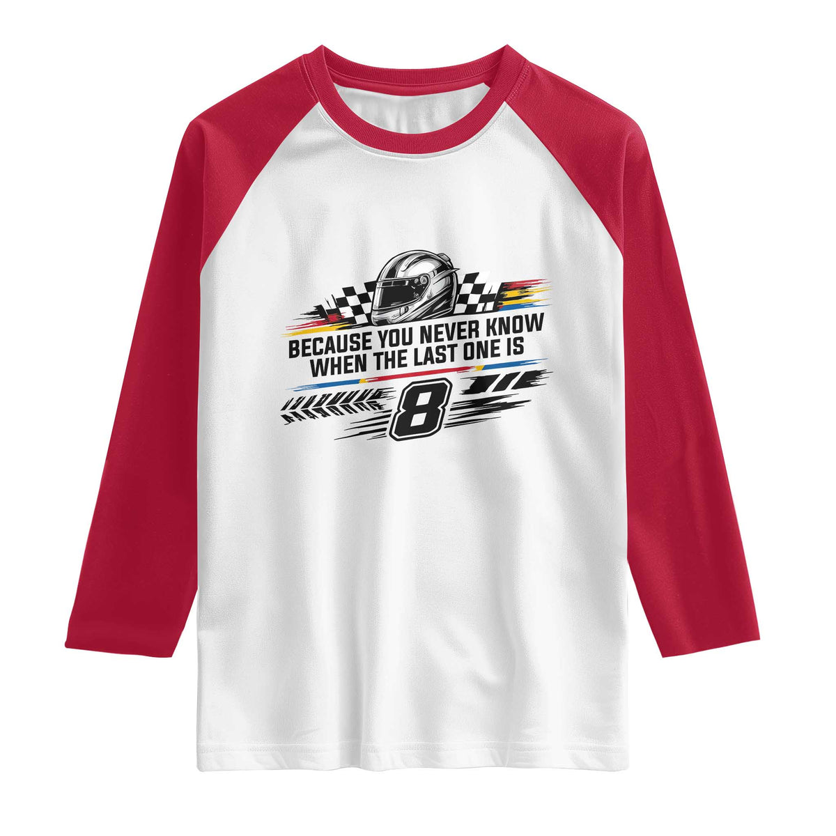 Because You Never Know When The Last One Is Raglan Shirt Rowdy Number 8 Racing Fans Memorial Tribute