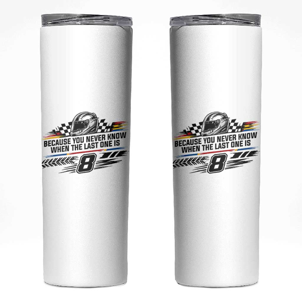 Because You Never Know When The Last One Is Skinny Tumbler Rowdy Number 8 Racing Fans Memorial Tribute