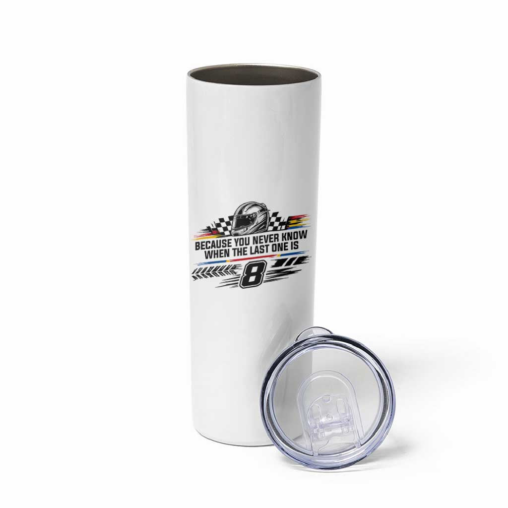 Because You Never Know When The Last One Is Skinny Tumbler Rowdy Number 8 Racing Fans Memorial Tribute