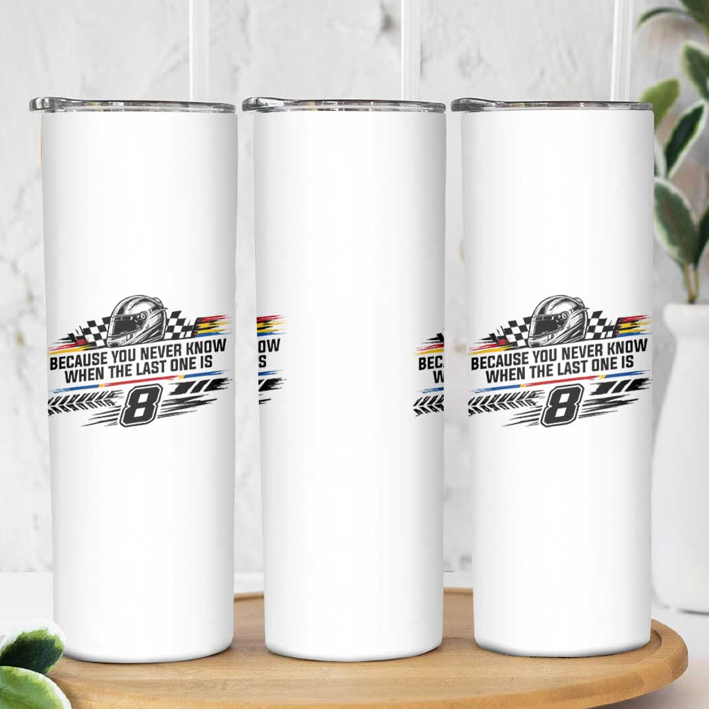 Because You Never Know When The Last One Is Skinny Tumbler Rowdy Number 8 Racing Fans Memorial Tribute