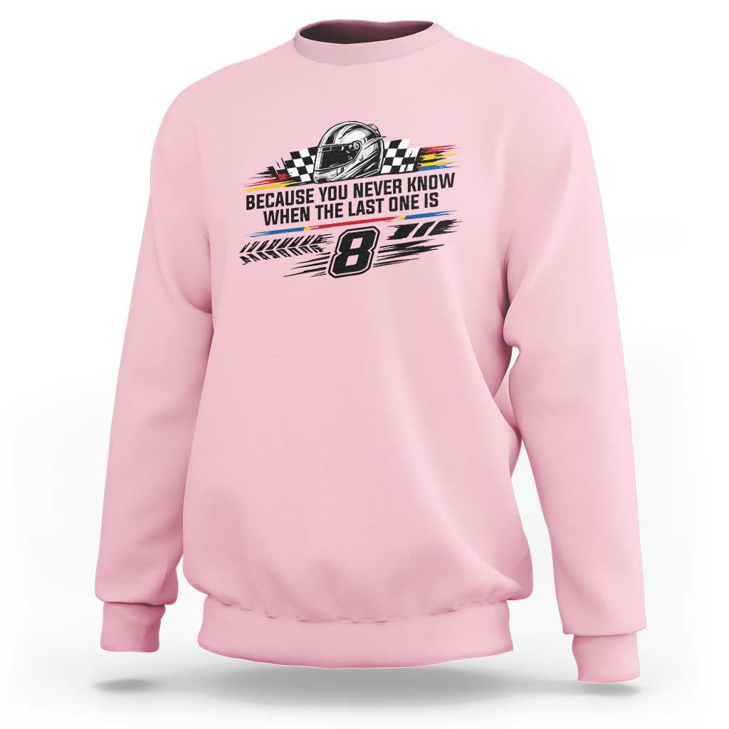 Because You Never Know When The Last One Is Sweatshirt Rowdy Number 8 Racing Fans Memorial Tribute
