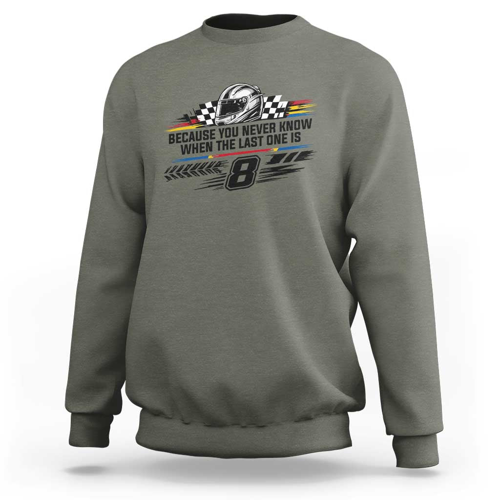 Because You Never Know When The Last One Is Sweatshirt Rowdy Number 8 Racing Fans Memorial Tribute