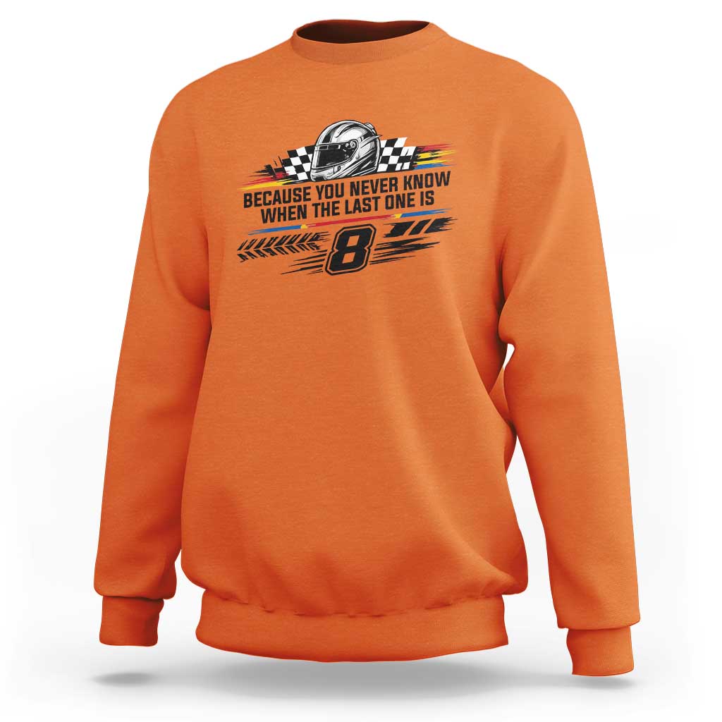 Because You Never Know When The Last One Is Sweatshirt Rowdy Number 8 Racing Fans Memorial Tribute