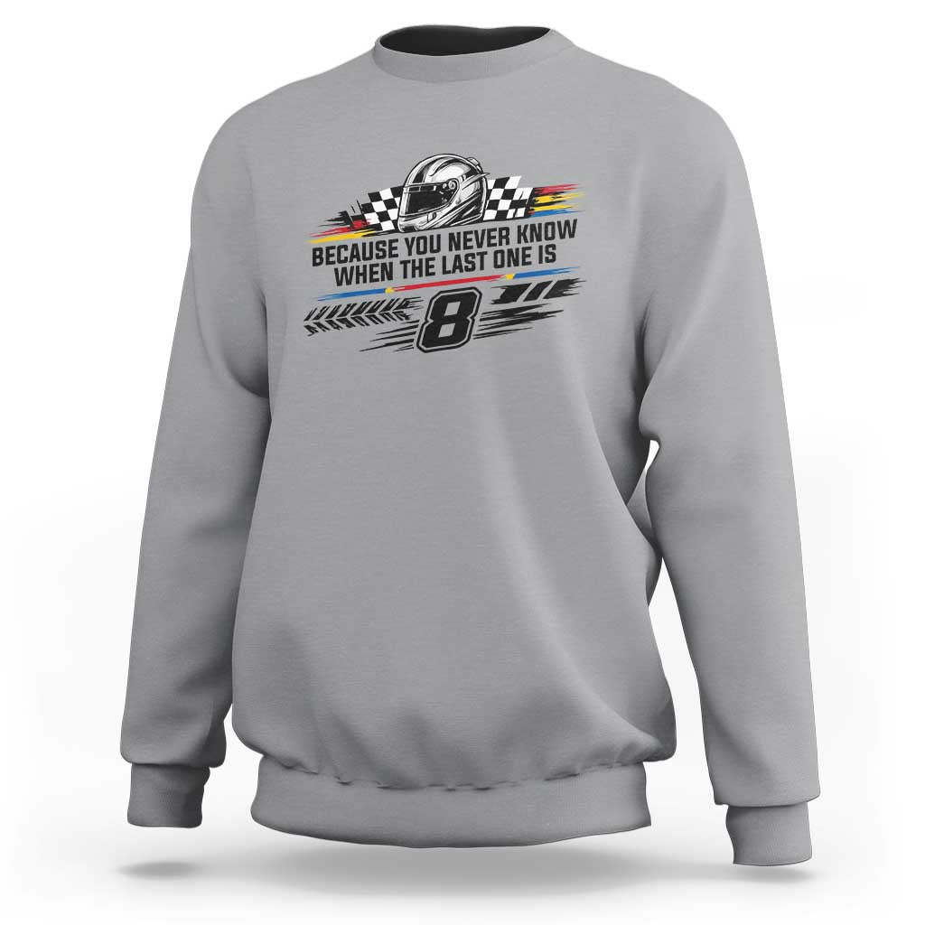 Because You Never Know When The Last One Is Sweatshirt Rowdy Number 8 Racing Fans Memorial Tribute