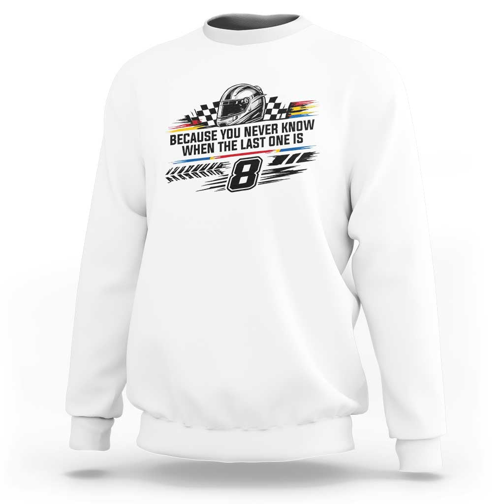 Because You Never Know When The Last One Is Sweatshirt Rowdy Number 8 Racing Fans Memorial Tribute
