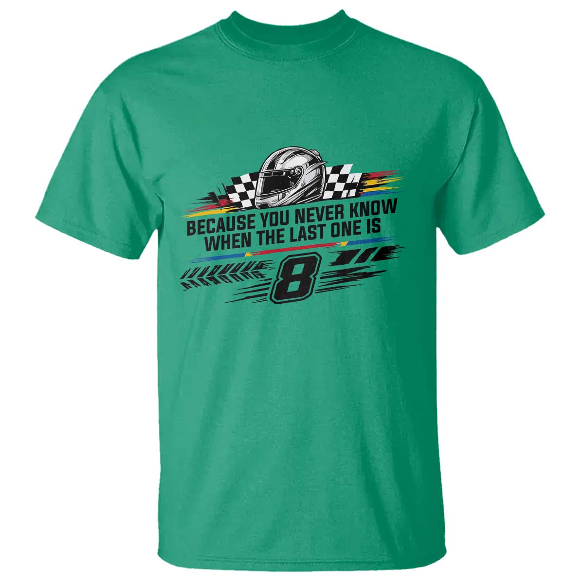 Because You Never Know When The Last One Is T Shirt Rowdy Number 8 Racing Fans Memorial Tribute