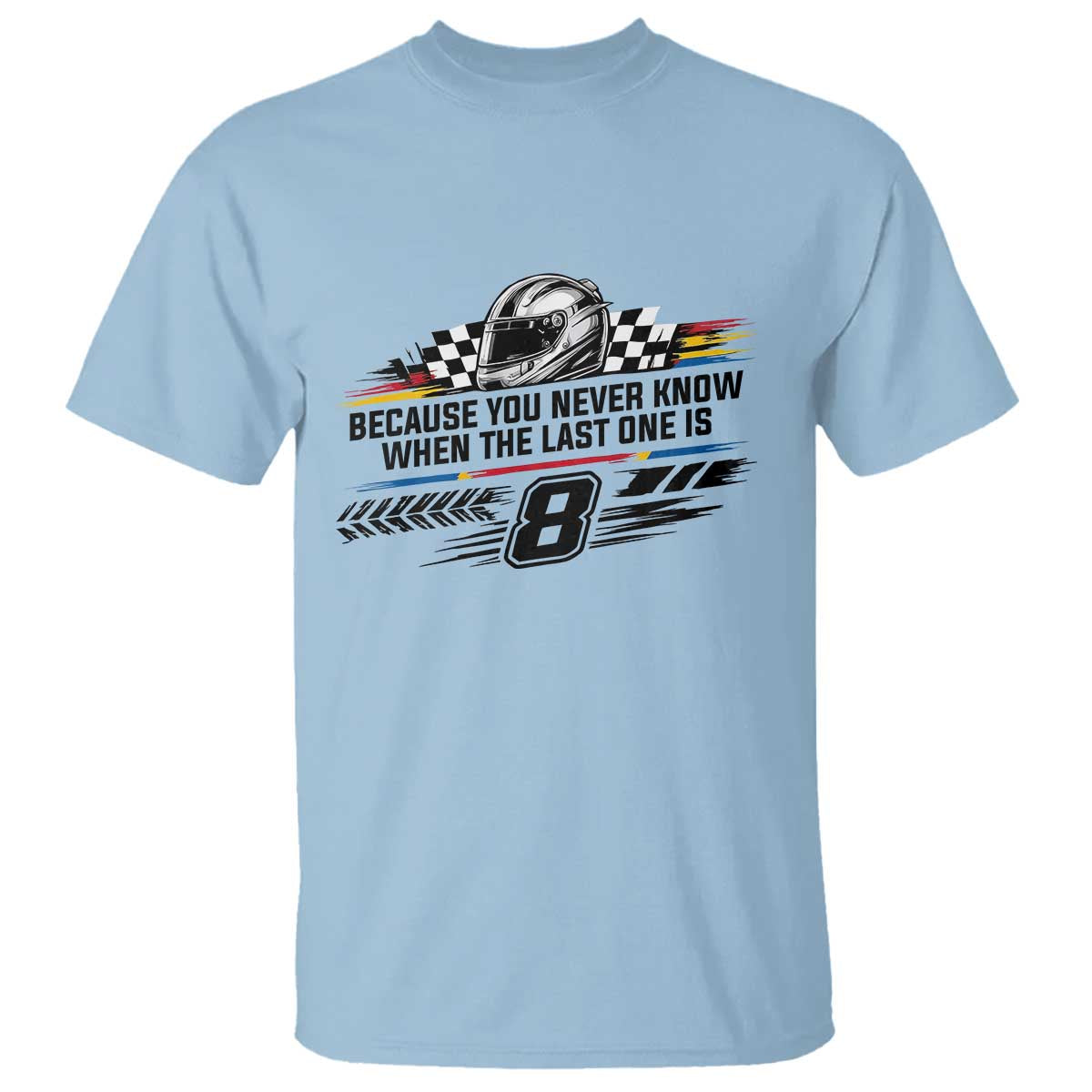 Because You Never Know When The Last One Is T Shirt Rowdy Number 8 Racing Fans Memorial Tribute
