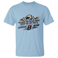 Because You Never Know When The Last One Is T Shirt Rowdy Number 8 Racing Fans Memorial Tribute