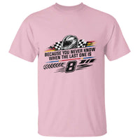Because You Never Know When The Last One Is T Shirt Rowdy Number 8 Racing Fans Memorial Tribute