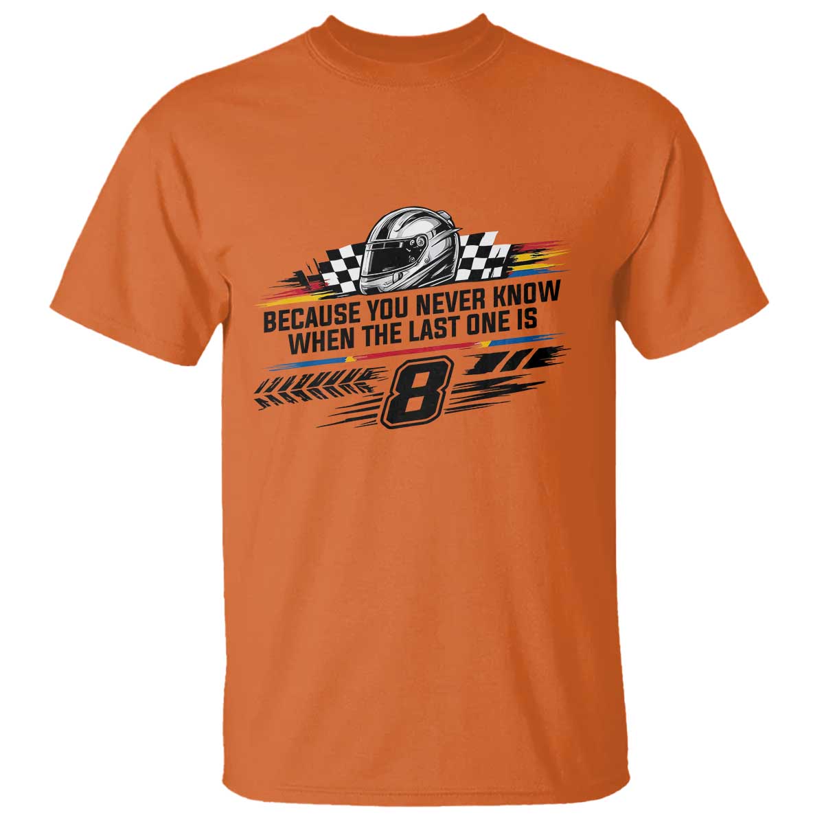 Because You Never Know When The Last One Is T Shirt Rowdy Number 8 Racing Fans Memorial Tribute