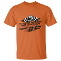 Because You Never Know When The Last One Is T Shirt Rowdy Number 8 Racing Fans Memorial Tribute