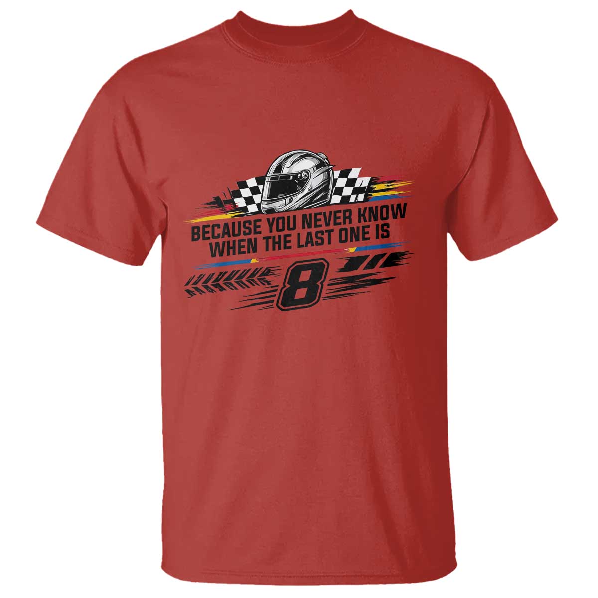 Because You Never Know When The Last One Is T Shirt Rowdy Number 8 Racing Fans Memorial Tribute