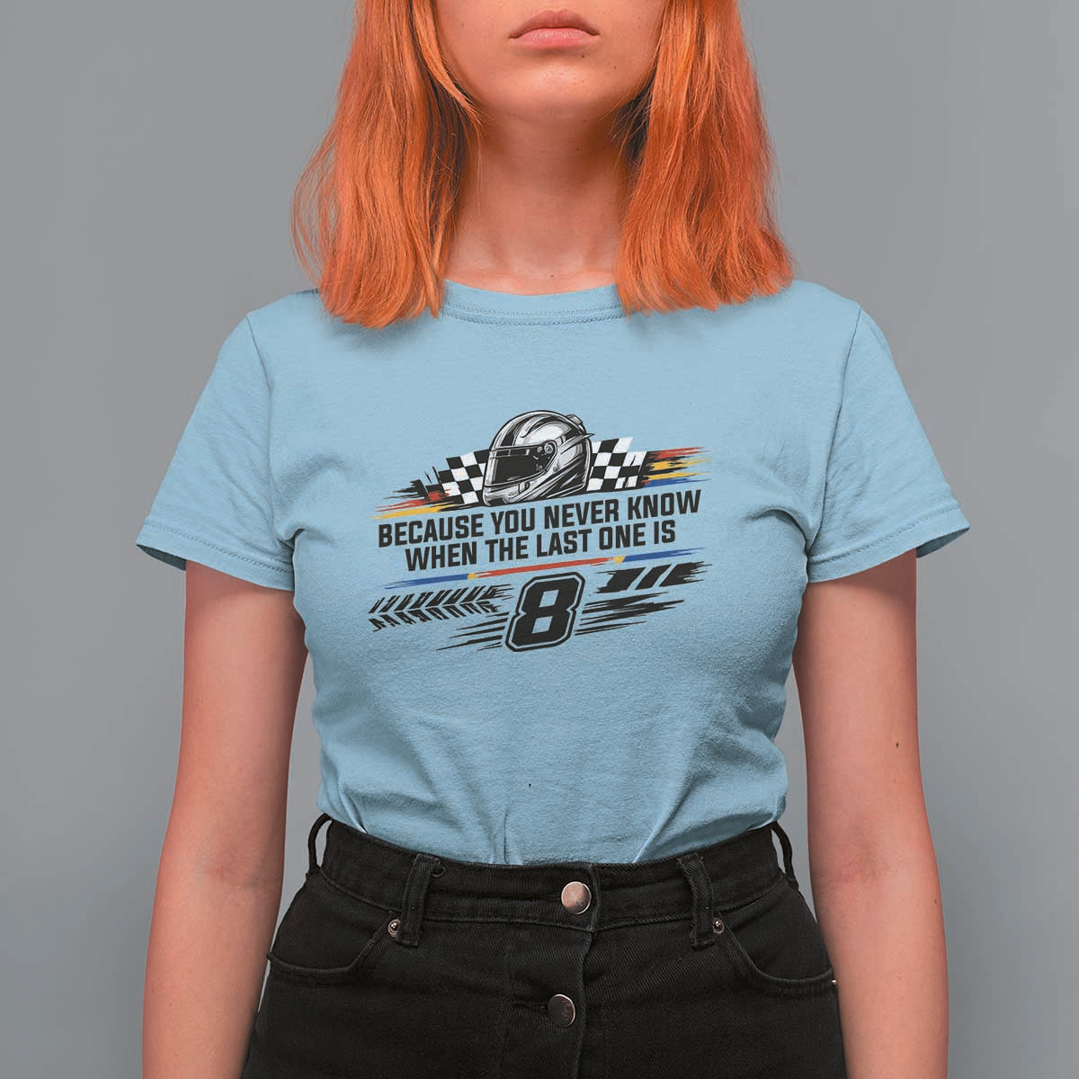 Because You Never Know When The Last One Is T Shirt For Women Rowdy Number 8 Racing Fans Memorial Tribute