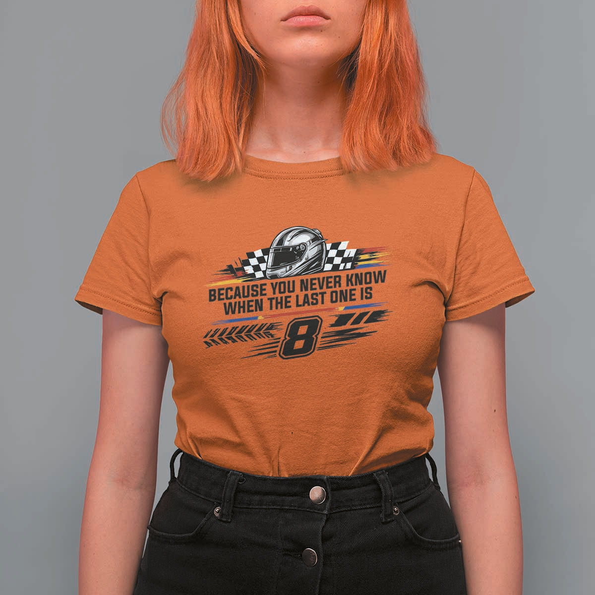 Because You Never Know When The Last One Is T Shirt For Women Rowdy Number 8 Racing Fans Memorial Tribute