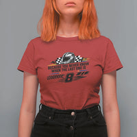 Because You Never Know When The Last One Is T Shirt For Women Rowdy Number 8 Racing Fans Memorial Tribute