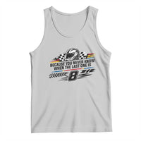 Because You Never Know When The Last One Is Tank Top Rowdy Number 8 Racing Fans Memorial Tribute