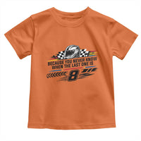 Because You Never Know When The Last One Is Toddler T Shirt Rowdy Number 8 Racing Fans Memorial Tribute