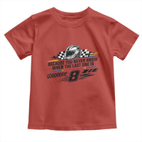 Because You Never Know When The Last One Is Toddler T Shirt Rowdy Number 8 Racing Fans Memorial Tribute