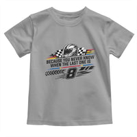 Because You Never Know When The Last One Is Toddler T Shirt Rowdy Number 8 Racing Fans Memorial Tribute
