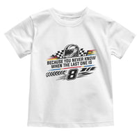 Because You Never Know When The Last One Is Toddler T Shirt Rowdy Number 8 Racing Fans Memorial Tribute
