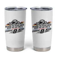 Because You Never Know When The Last One Is Tumbler Cup Rowdy Number 8 Racing Fans Memorial Tribute