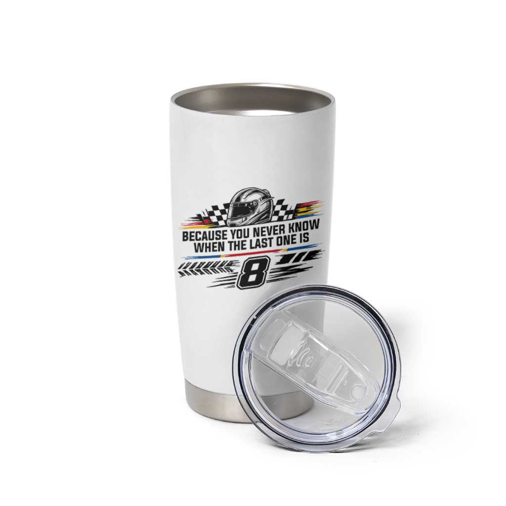 Because You Never Know When The Last One Is Tumbler Cup Rowdy Number 8 Racing Fans Memorial Tribute