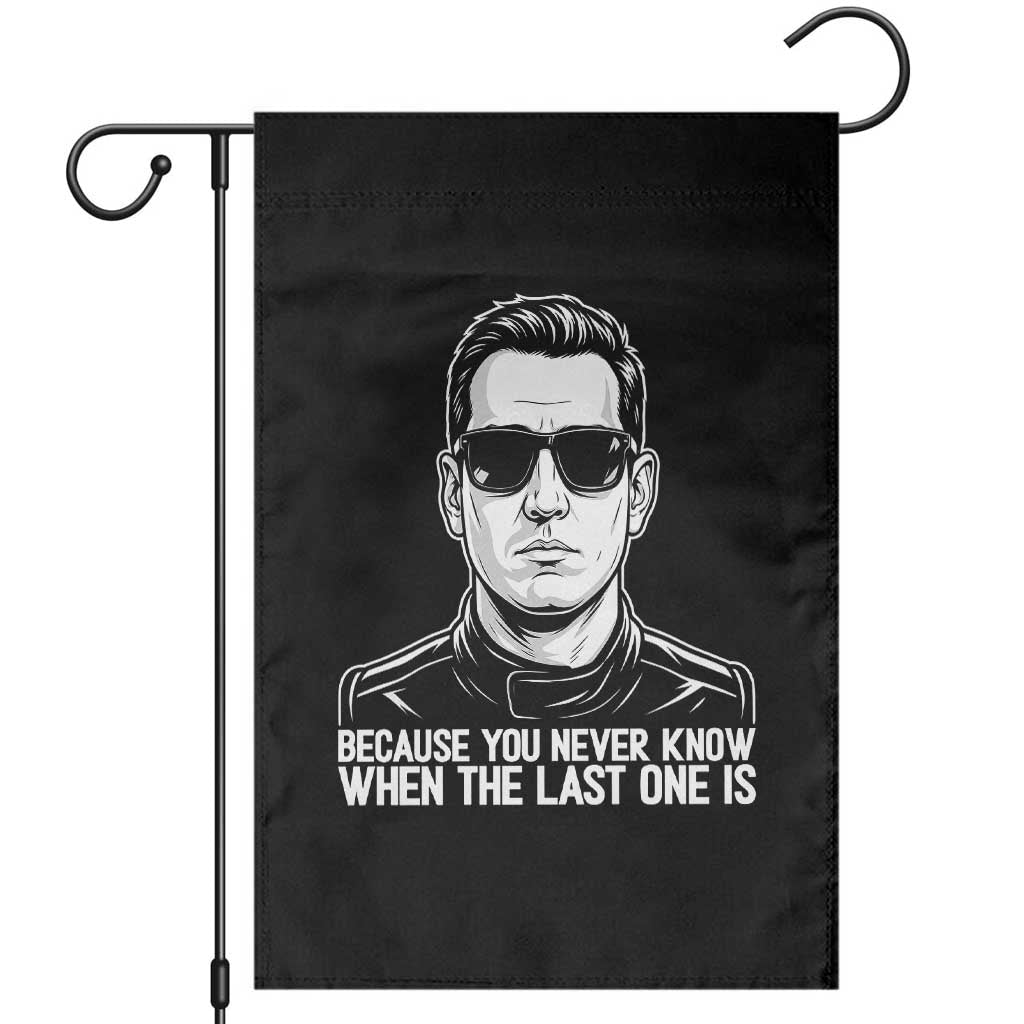 Because You Never Know When The Last One Is Garden Flag Legendary Stock Car Racing Driver Memorial Tribute