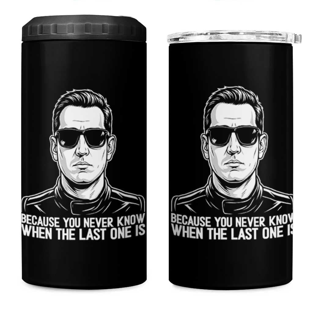 Because You Never Know When The Last One Is 4 in 1 Can Cooler Tumbler Legendary Stock Car Racing Driver Memorial Tribute