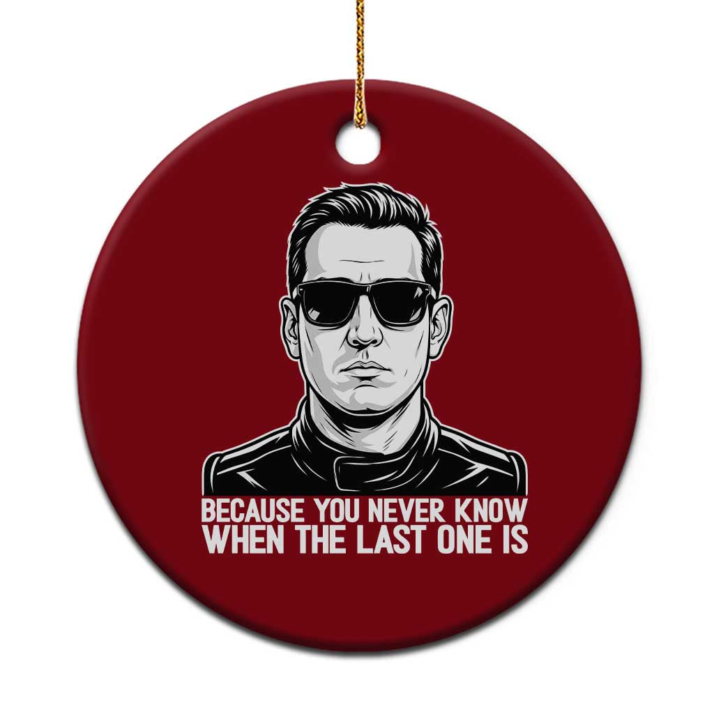 Because You Never Know When The Last One Is Ceramic Ornament Legendary Stock Car Racing Driver Memorial Tribute
