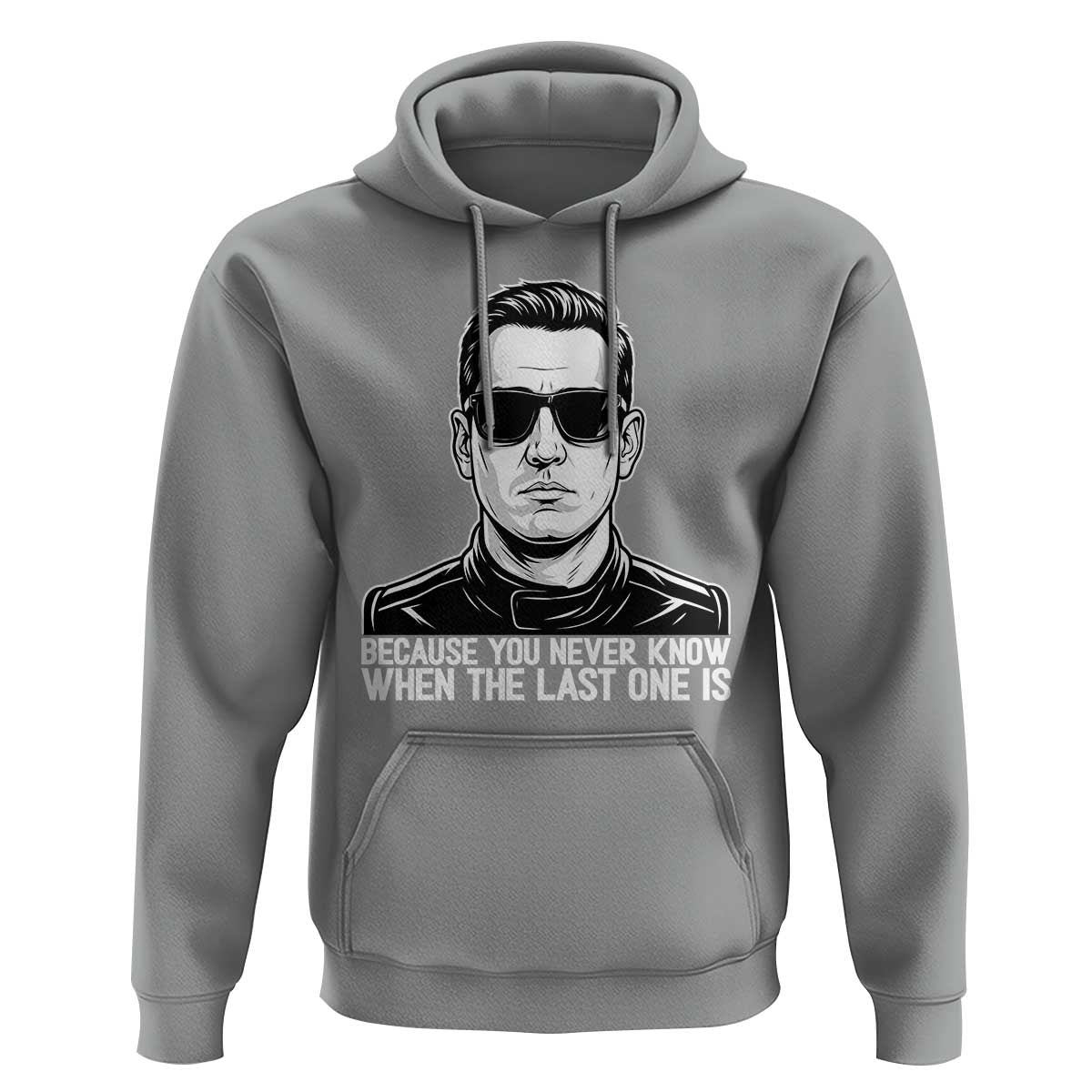 Because You Never Know When The Last One Is Hoodie Legendary Stock Car Racing Driver Memorial Tribute