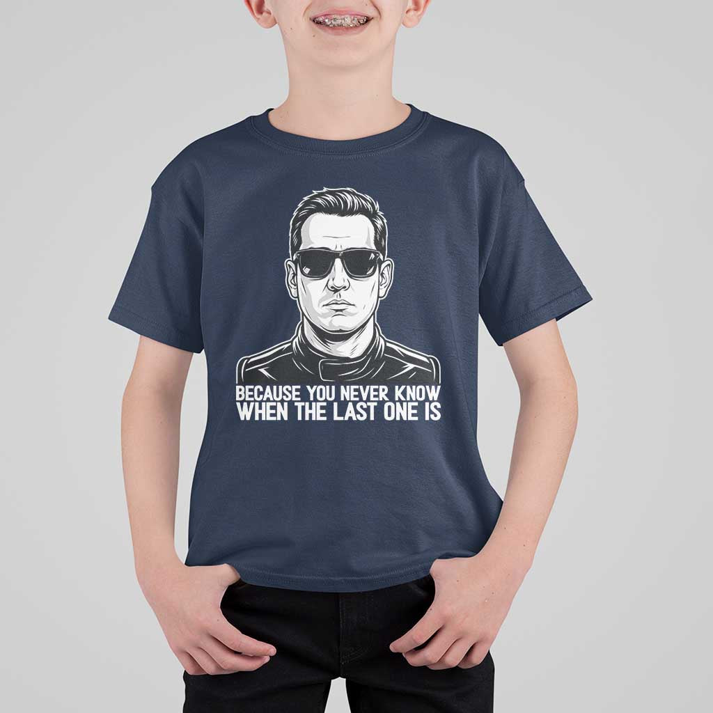 Because You Never Know When The Last One Is T Shirt For Kid Legendary Stock Car Racing Driver Memorial Tribute