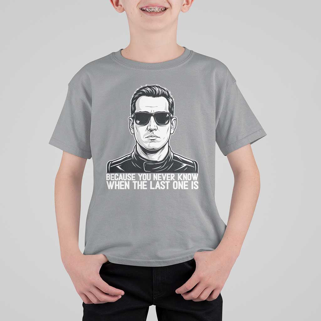 Because You Never Know When The Last One Is T Shirt For Kid Legendary Stock Car Racing Driver Memorial Tribute