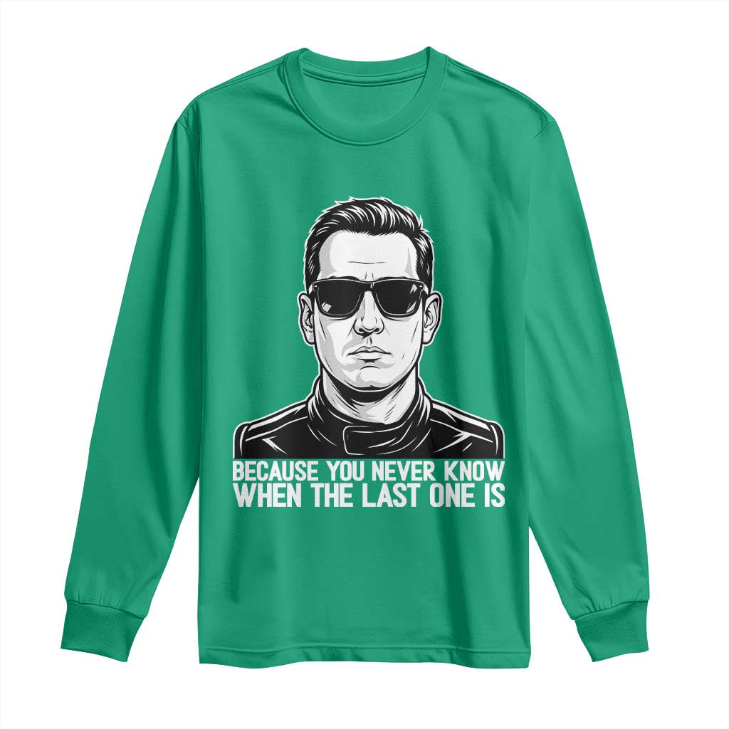 Because You Never Know When The Last One Is Long Sleeve Shirt Legendary Stock Car Racing Driver Memorial Tribute
