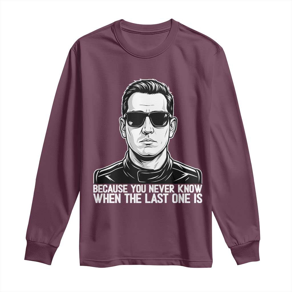 Because You Never Know When The Last One Is Long Sleeve Shirt Legendary Stock Car Racing Driver Memorial Tribute
