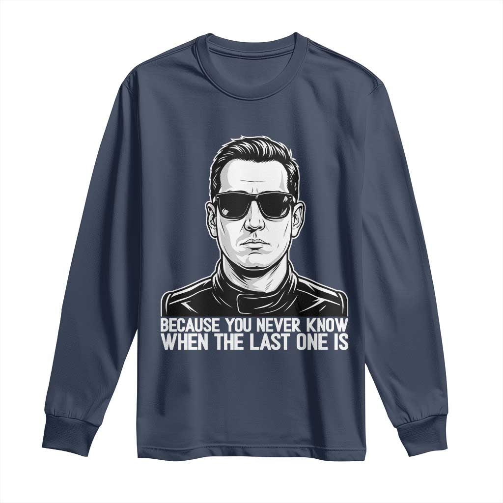 Because You Never Know When The Last One Is Long Sleeve Shirt Legendary Stock Car Racing Driver Memorial Tribute
