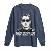 Because You Never Know When The Last One Is Long Sleeve Shirt Legendary Stock Car Racing Driver Memorial Tribute