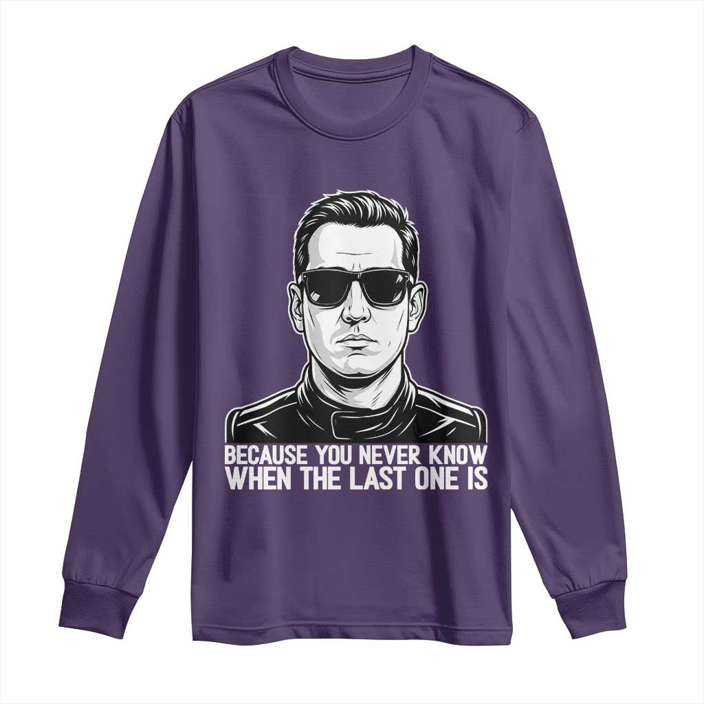 Because You Never Know When The Last One Is Long Sleeve Shirt Legendary Stock Car Racing Driver Memorial Tribute